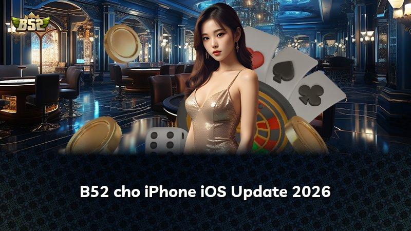 B52 cho iPhone iOS Update 2026