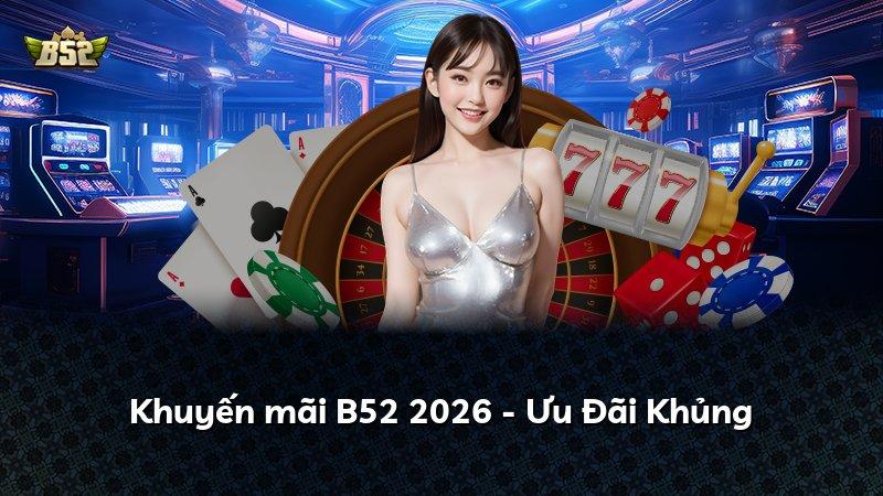 Khuyến mãi B52 2026 - Ưu Đãi Khủng