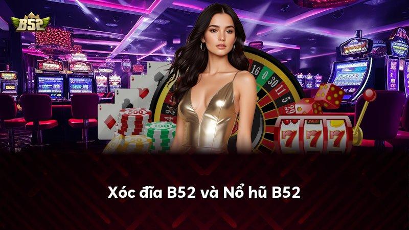 Xóc đĩa B52 và Nổ hũ B52