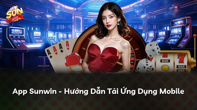App Sunwin - Hướng Dẫn Tải Ứng Dụng Mobile