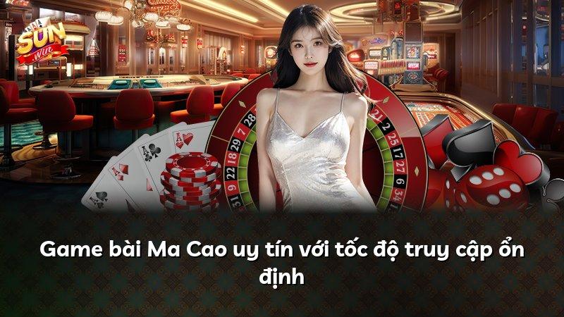 Game bài Ma Cao uy tín với tốc độ truy cập ổn định