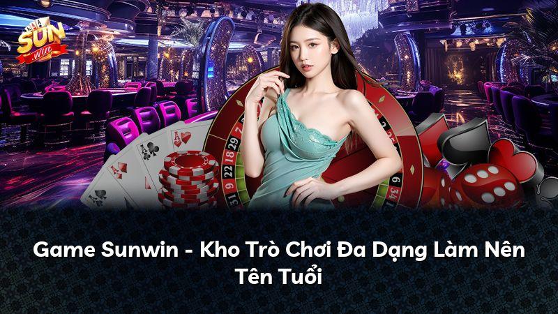 Game Sunwin - Kho Trò Chơi Đa Dạng Làm Nên Tên Tuổi