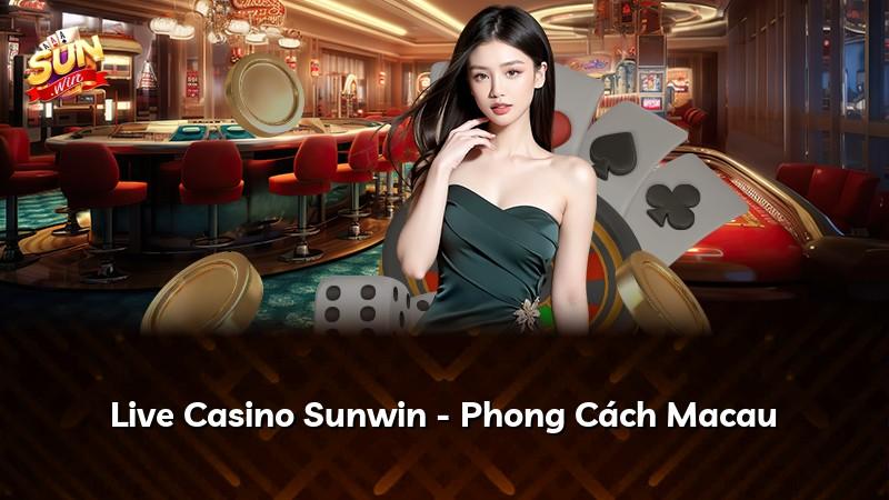 Live Casino Sunwin - Phong Cách Macau