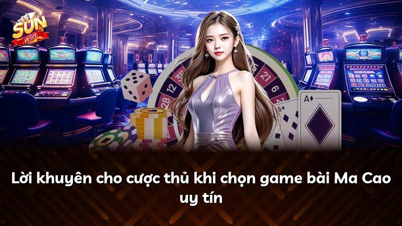 Lời khuyên cho cược thủ khi chọn game bài Ma Cao uy tín