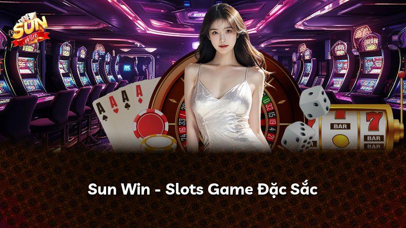 Sun Win - Slots Game Đặc Sắc