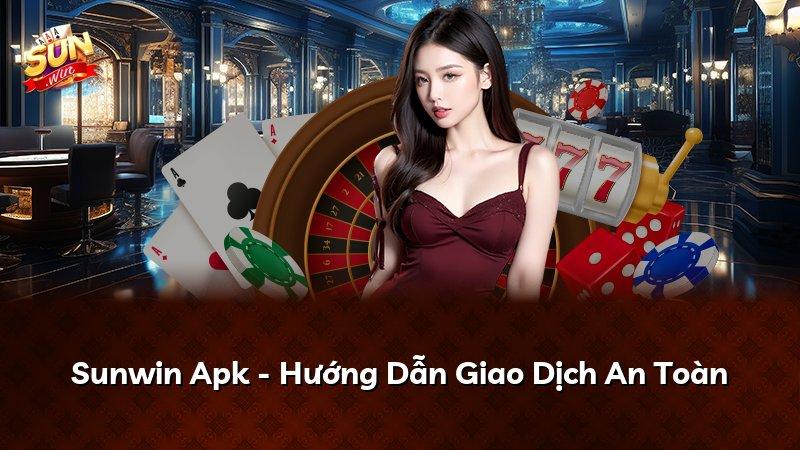 Sunwin Apk - Hướng Dẫn Giao Dịch An Toàn