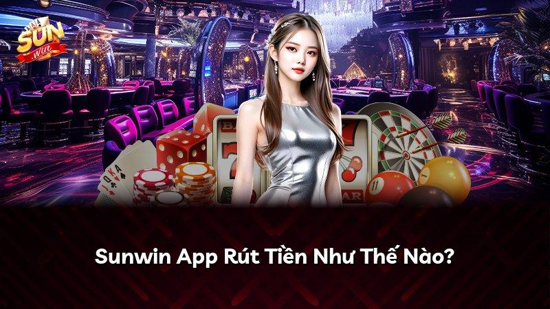 Sunwin App Rút Tiền Như Thế Nào?