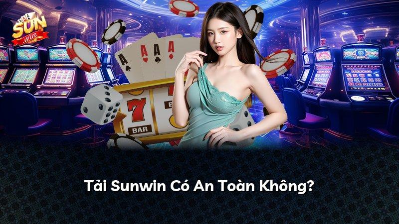 Tải Sunwin Có An Toàn Không?